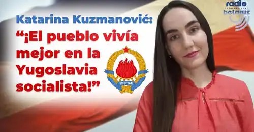 Katarina Kuzmanović: “¡El pueblo vivía mejor en la Yugoslavia socialista!”&nbsp;(vídeo)